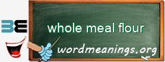 WordMeaning blackboard for whole meal flour
